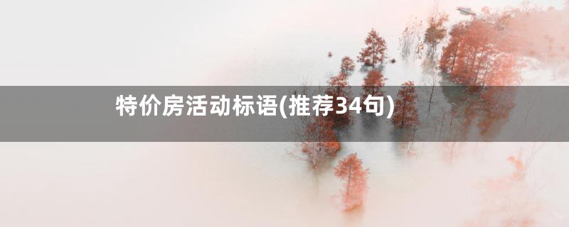 特价房活动标语(推荐34句)