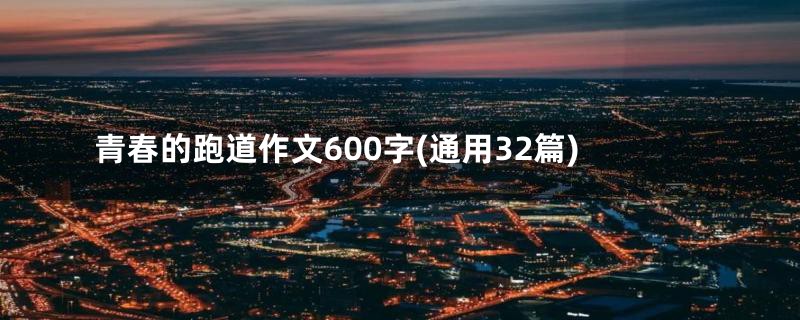 青春的跑道作文600字(通用32篇)