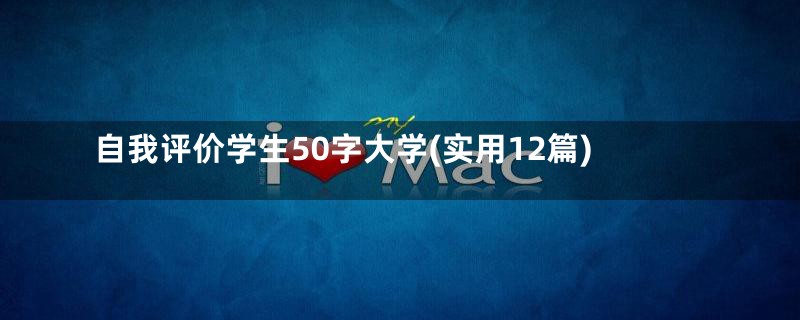 自我评价学生50字大学(实用12篇)