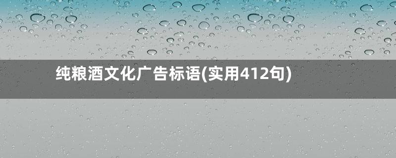 纯粮酒文化广告标语(实用412句)