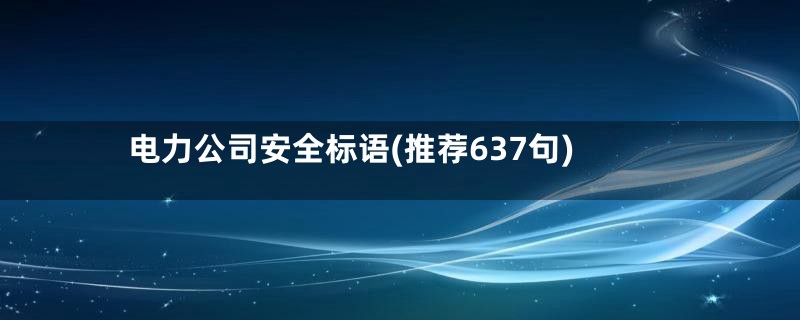 电力公司安全标语(推荐637句)