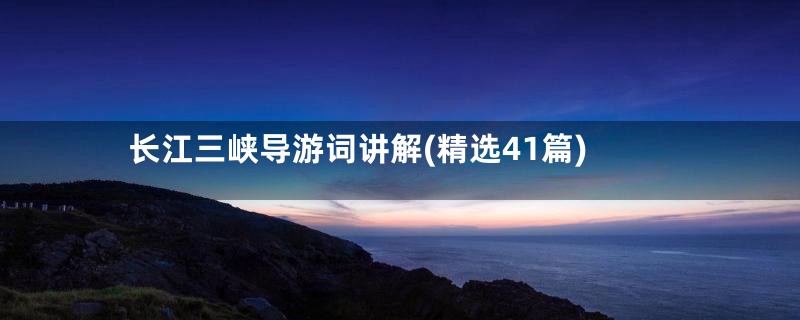 长江三峡导游词讲解(精选41篇)