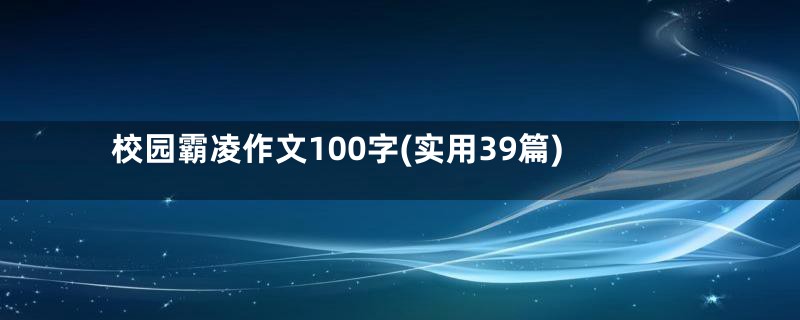 校园霸凌作文100字(实用39篇)