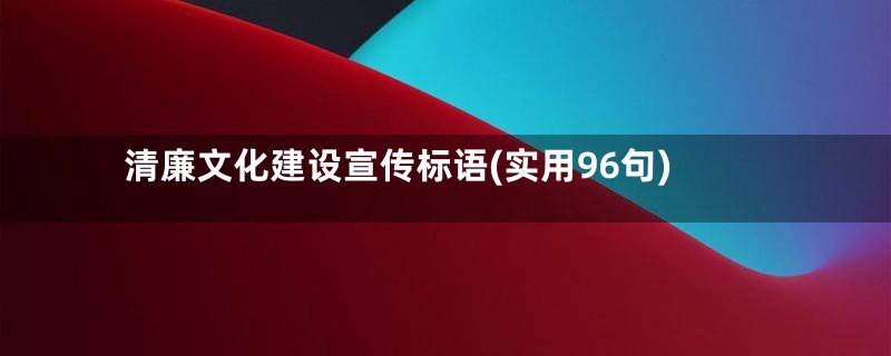 清廉文化建设宣传标语(实用96句)