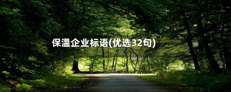 保温企业标语(优选32句)