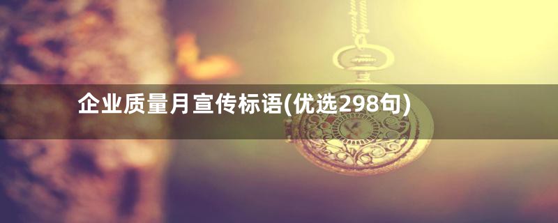 企业质量月宣传标语(优选298句)