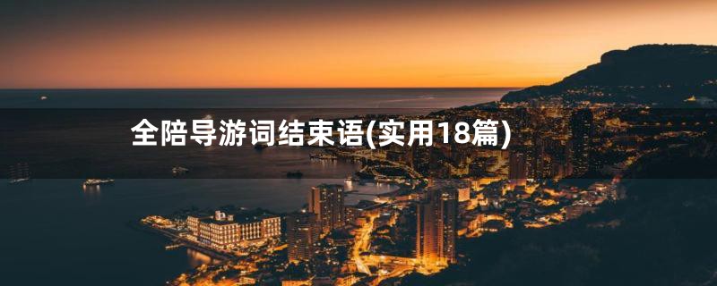 全陪导游词结束语(实用18篇)