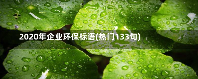 2020年企业环保标语(热门133句)