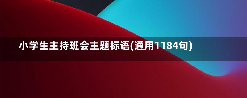 小学生主持班会主题标语(通用1184句)