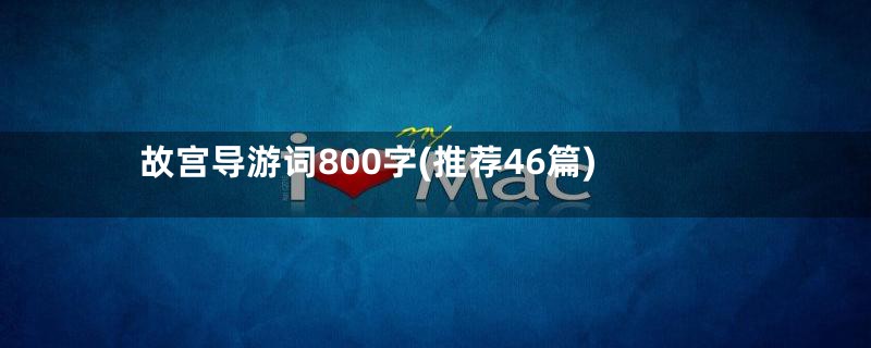 故宫导游词800字(推荐46篇)