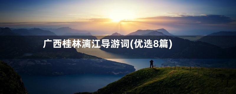 广西桂林漓江导游词(优选8篇)