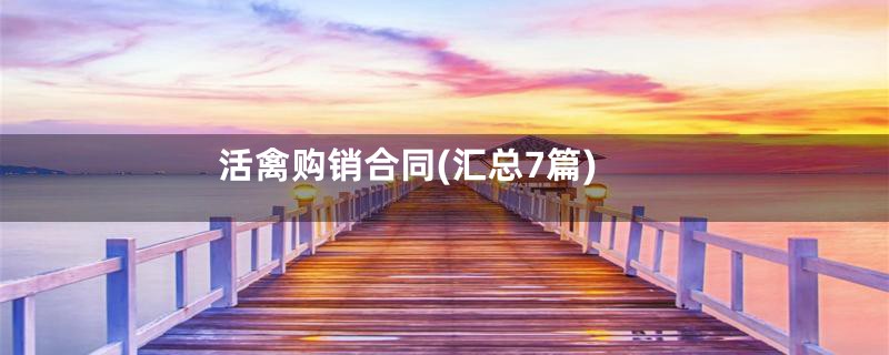 活禽购销合同(汇总7篇)