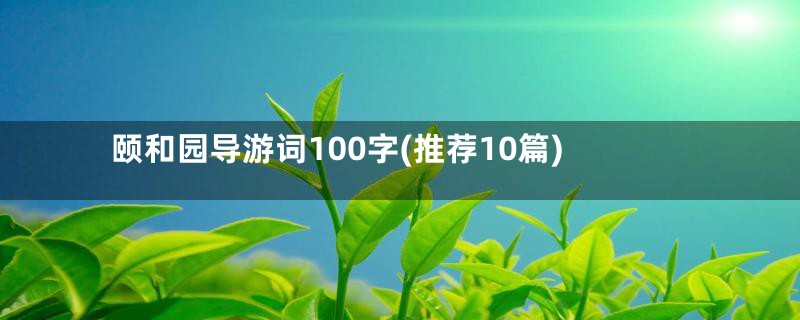 颐和园导游词100字(推荐10篇)