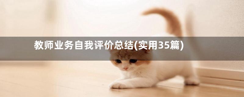 教师业务自我评价总结(实用35篇)