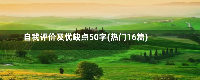 自我评价及优缺点50字(热门16篇)