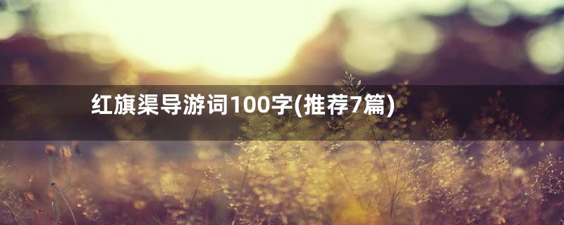 红旗渠导游词100字(推荐7篇)