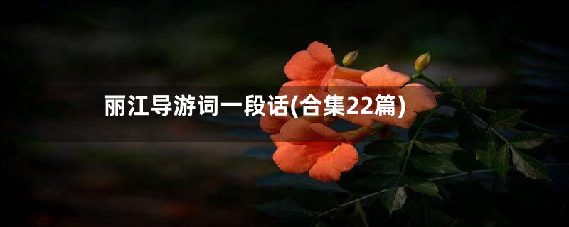 丽江导游词一段话(合集22篇)