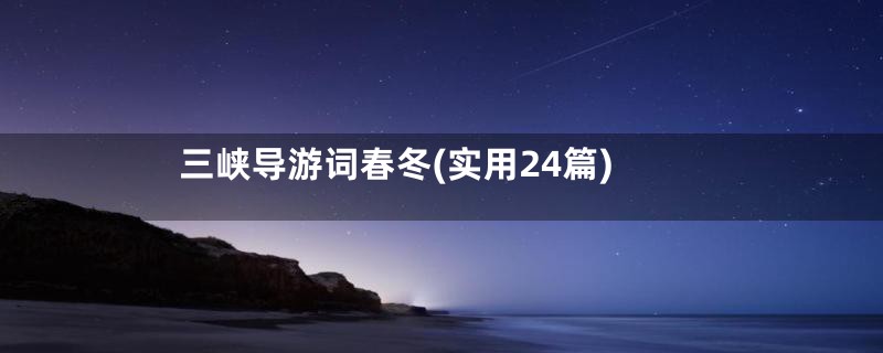 三峡导游词春冬(实用24篇)